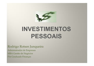 Rodrigo Rotsen Junqueira
Administrador de Empresas
MBA Gestão de Negócios
Pós Graduado Finanças
 