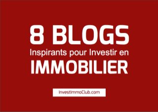 8 BLOGSInspirants pour Investir en
IMMOBILIER
InvestImmoClub.com
 