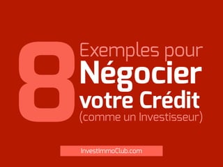 Exemples pour
Négocier
votre Crédit
(comme un Investisseur)8InvestImmoClub.com
 