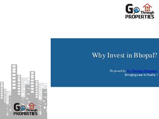 Why Invest in Bhopal?

     Proposed by Go Through Properties
               Bringing ease to Realty !
 