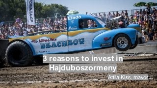 3 reasons to invest in
Hajduboszormeny
Attila Kiss, mayor
 