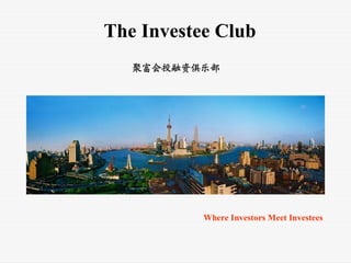 The Investee Club
   聚富会投融资俱乐部




           Where Investors Meet Investees
 