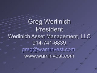Greg Werlinich
         President
Werlinich Asset Management, LLC
          914-741-6839
      greg@waminvest.com
       www.waminvest.com
 