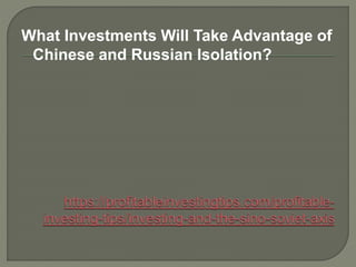 What Investments Will Take Advantage of
Chinese and Russian Isolation?
 