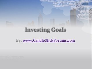 Investing Goals
By: www.CandleStickForums.com
 