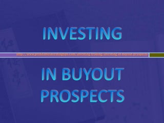 http://www.profitableinvestingtips.com/investing-trading/investing-in-buyout-prospects
 