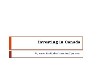 Investing in Canada
By www.ProfitableInvestingTips.com
 