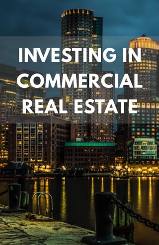 Investing in Commercial Real Estate
1
INVESTING IN
COMMERCIAL
REAL ESTATE
 