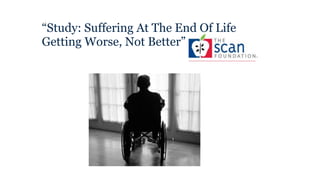 “Study: Suffering At The End Of Life
Getting Worse, Not Better”
 