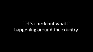 Let’s check out what’s
happening around the country.
 