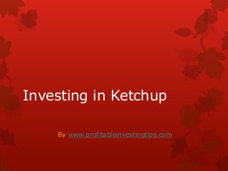 Investing in Ketchup

    By www.profitableinvestingtips.com
 