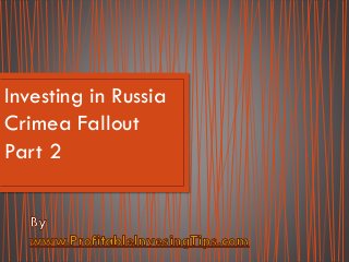 Investing in Russia
Crimea Fallout
Part 2
 