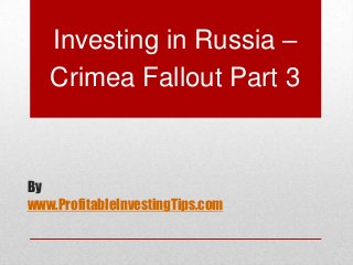 By
www.ProfitableInvestingTips.com
Investing in Russia –
Crimea Fallout Part 3
 