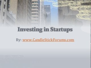 Investing in Startups
By: www.CandleStickForums.com
 