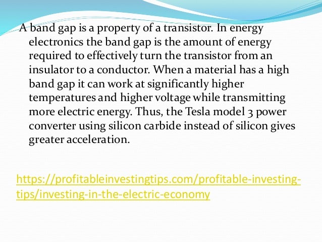 https://profitableinvestingtips.com/profitable-investing-
tips/investing-in-the-electric-economy
A band gap is a property ...