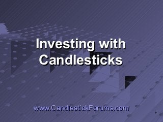 Investing with
Candlesticks

www.CandlestickForums.com

 
