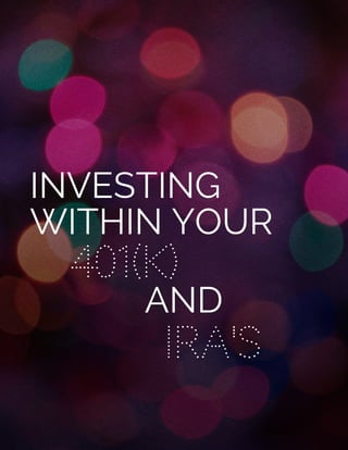 INVESTING
WITHIN YOUR
401(K)
AND
IRA'S
 
