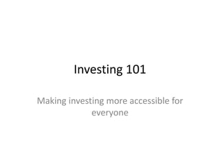 Investing 101
Making investing more accessible for
everyone
 