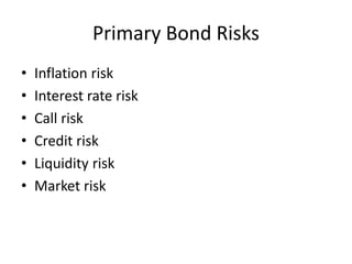 Primary Bond Risks
• Inflation risk
• Interest rate risk
• Call risk
• Credit risk
• Liquidity risk
• Market risk
 