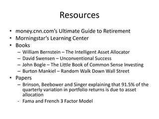 Resources
• money.cnn.com’s Ultimate Guide to Retirement
• Morningstar’s Learning Center
• Books
– William Bernstein – The...