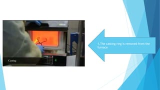 1.The casting ring is removed from the
furnace
 