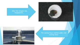 After the red glow has
disappeared….
The casting ring is washed under cold
running water
 