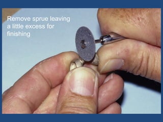 Remove sprue leaving
a little excess for
finishing
 