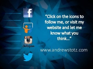 “Click on the icons to
follow me, or visit my
website and let me
know what you
think…”
www.andrewstotz.com
 