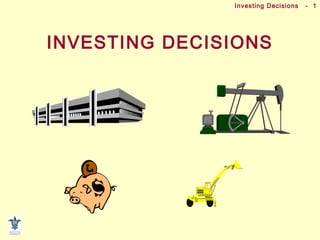 Investing Decisions - 1
INVESTING DECISIONS
 