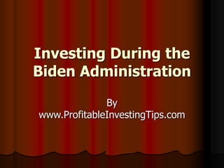 Investing During the
Biden Administration
By
www.ProfitableInvestingTips.com
 