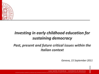 Investing in early childhood education for
          sustaining democracy
Past, present and future critical issues within the
                 Italian context

                               Geneva, 15 September 2011
 
