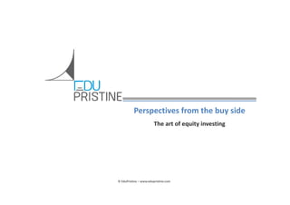 © EduPristine – www.edupristine.com
Perspectives from the buy side
The art of equity investing
 