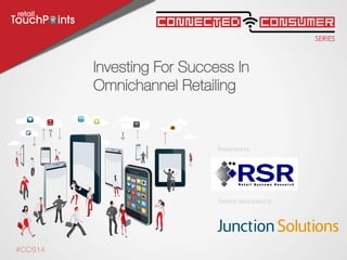 SERIES
ConsumerConnected
Session sponsored by
Presented by
#CCS14
Investing For Success In
Omnichannel Retailing

 