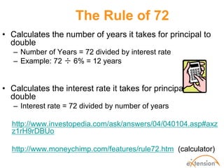 The Rule of 72
• Calculates the number of years it takes for principal to
  double
   – Number of Years = 72 divided by in...
