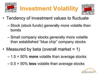 Investment Volatility
• Tendency of investment values to fluctuate
  – Stock (stock funds) generally more volatile than
  ...