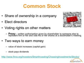 Common Stock
• Share of ownership in a company
• Elect directors
• Voting rights on other matters
   – Proxy – written aut...