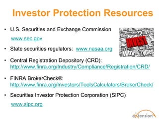 Investor Protection Resources
• U.S. Securities and Exchange Commission
  www.sec.gov
• State securities regulators: www.n...