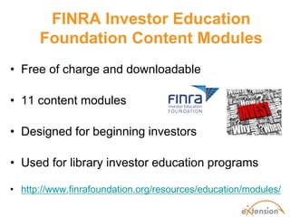 FINRA Investor Education
      Foundation Content Modules
• Free of charge and downloadable

• 11 content modules

• Desig...