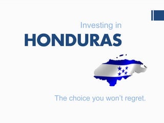 Investing in
HONDURAS
The choice you won’t regret.
 