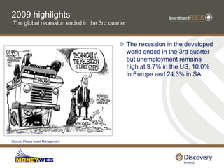 2009 highlights Central banks and governments threw money at the credit crisisGovernments increased spendingGovernments cut taxes and provided subsidies for the purchase of houses, cars and household appliancesCentral banks bought government bonds (Quantitative Easing)Source: Slate; Plexus Asset Management