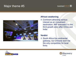 Major theme #5African awakeningContinent attracting serious interest as an investment destination; IMF forecasts it is the third growth story after China and IndiaVerdictSouth Africa the continental gateway, but Chinese won’t be the only competition for local firms 