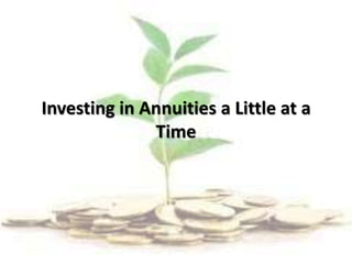Investing in Annuities a Little at a
Time
 