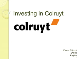 Investing in Colruyt




                   Fenna D’Hondt
                          2AF02
                         English
                               1
 
