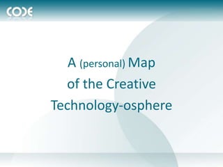 A (personal) Map
  of the Creative
Technology-osphere
 