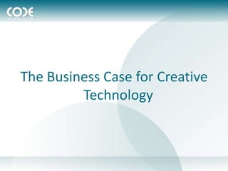 The Business Case for Creative
         Technology
 