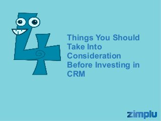 Things You Should
Take Into
Consideration
Before Investing in
CRM
 