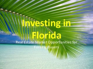 Investing in
FloridaReal Estate Market Opportunities for
Foreing Buyers
 