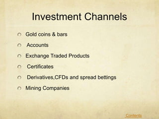 Investment Channels
Gold coins & bars
Accounts
Exchange Traded Products
Certificates
Derivatives,CFDs and spread bettings
Mining Companies
Contents
 