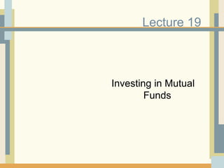 Lecture 19 Investing in Mutual Funds 