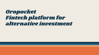 Oropocket
Fintech platform for
alternative investment
 